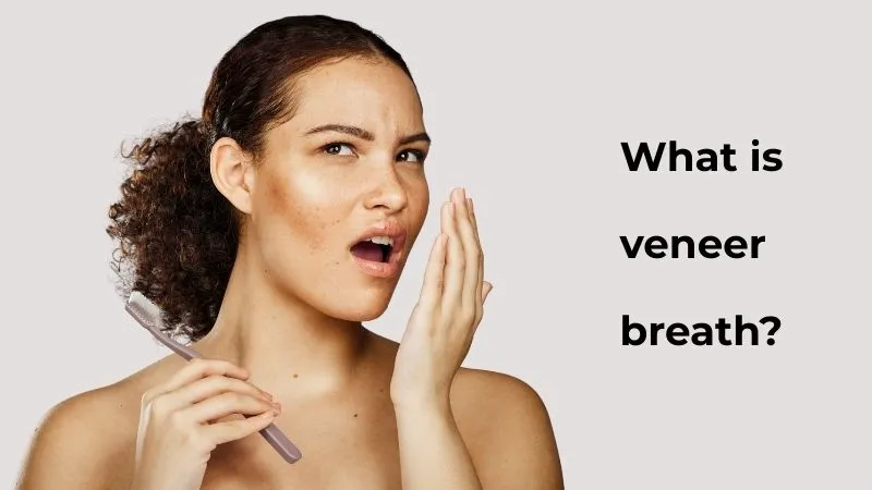What Is Veneer Breath And How To Get Rid Of It? What is veneer breath and how to get rid of it?